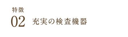 特徴02充実の検査機器